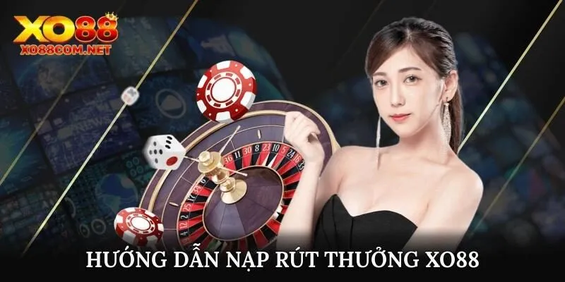 Hướng dẫn nạp rút vốn nhanh chóng tại Xo88
